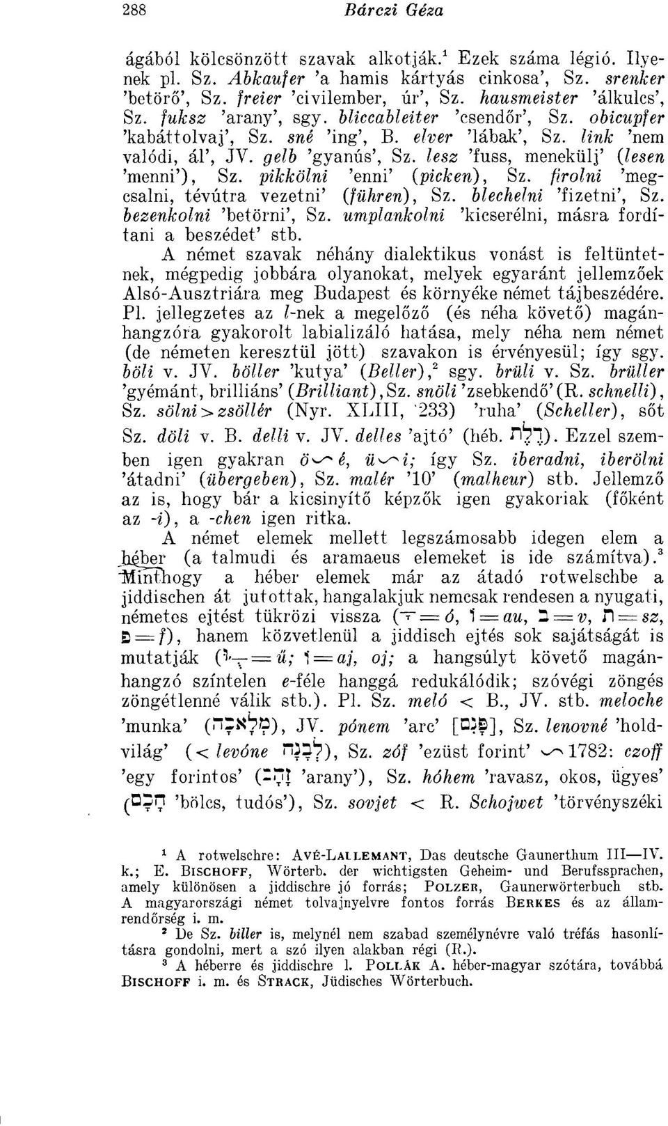 pikkölni 'enni' (picken), Sz. firolni 'megcsalni, tévútra vezetni' (führen), Sz. blechelni 'fizetni', Sz. bezenkolni 'betörni', Sz. umplankolni 'kicserélni, másra fordítani a beszédet' stb.