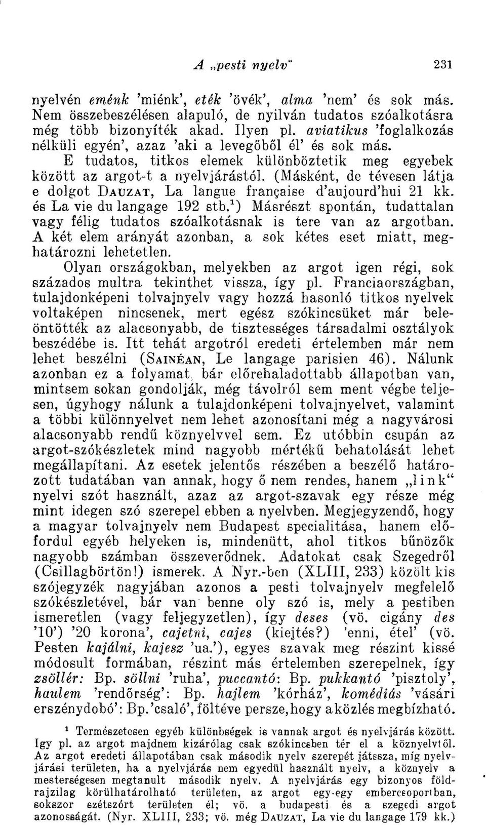 (Másként, de tévesen látja e dolgot DAUZAT, La langue frangaise d'aujourd'hui 21 kk. és La vie du langage 192 stb.