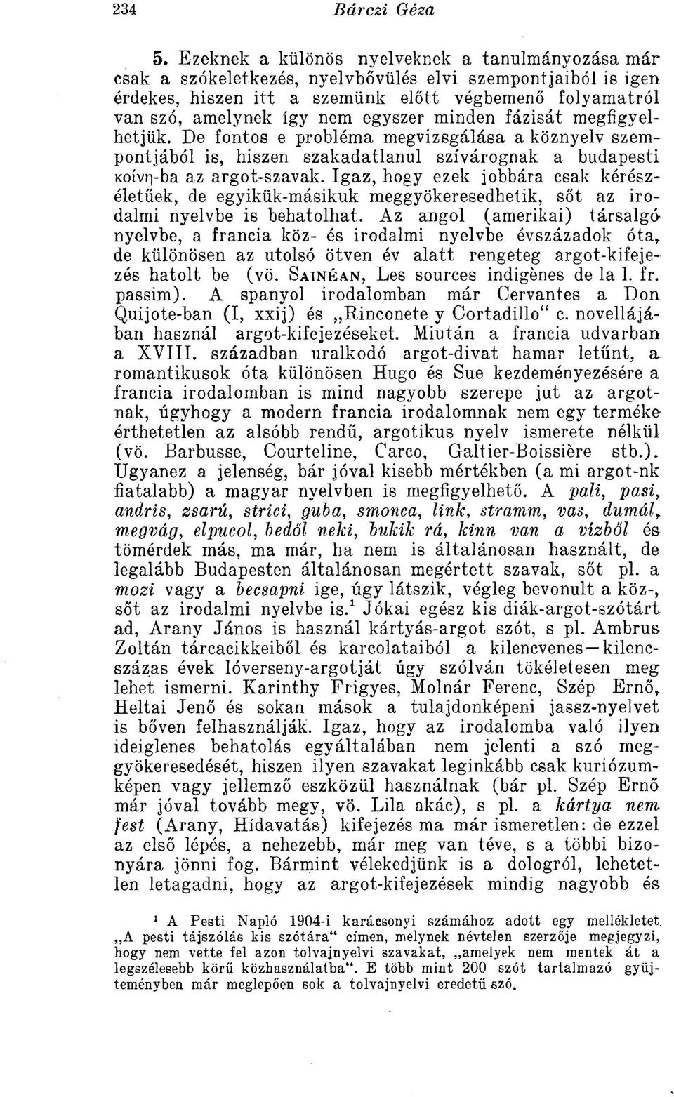 Igaz, hogy ezek jobbára csak kérészéletűek, de egyikük-másikuk meggyökeresedhetik, sőt az irodalmi nyelvbe is behatolhat.