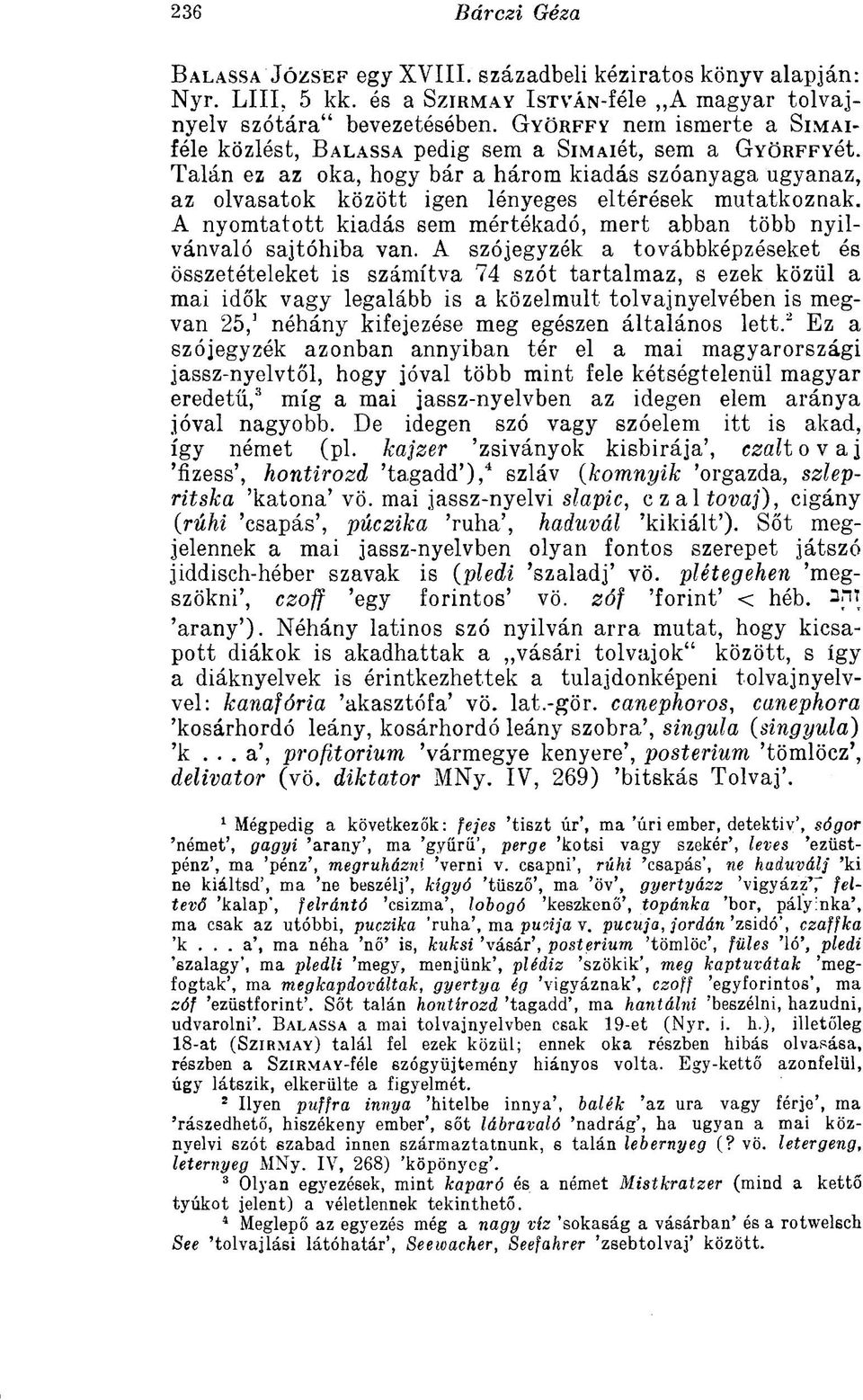 Talán ez az oka, hogy bár a három kiadás szóanyaga ugyanaz, az olvasatok között igen lényeges eltérések mutatkoznak. A nyomtatott kiadás sem mértékadó, mert abban több nyilvánvaló sajtóhiba van.