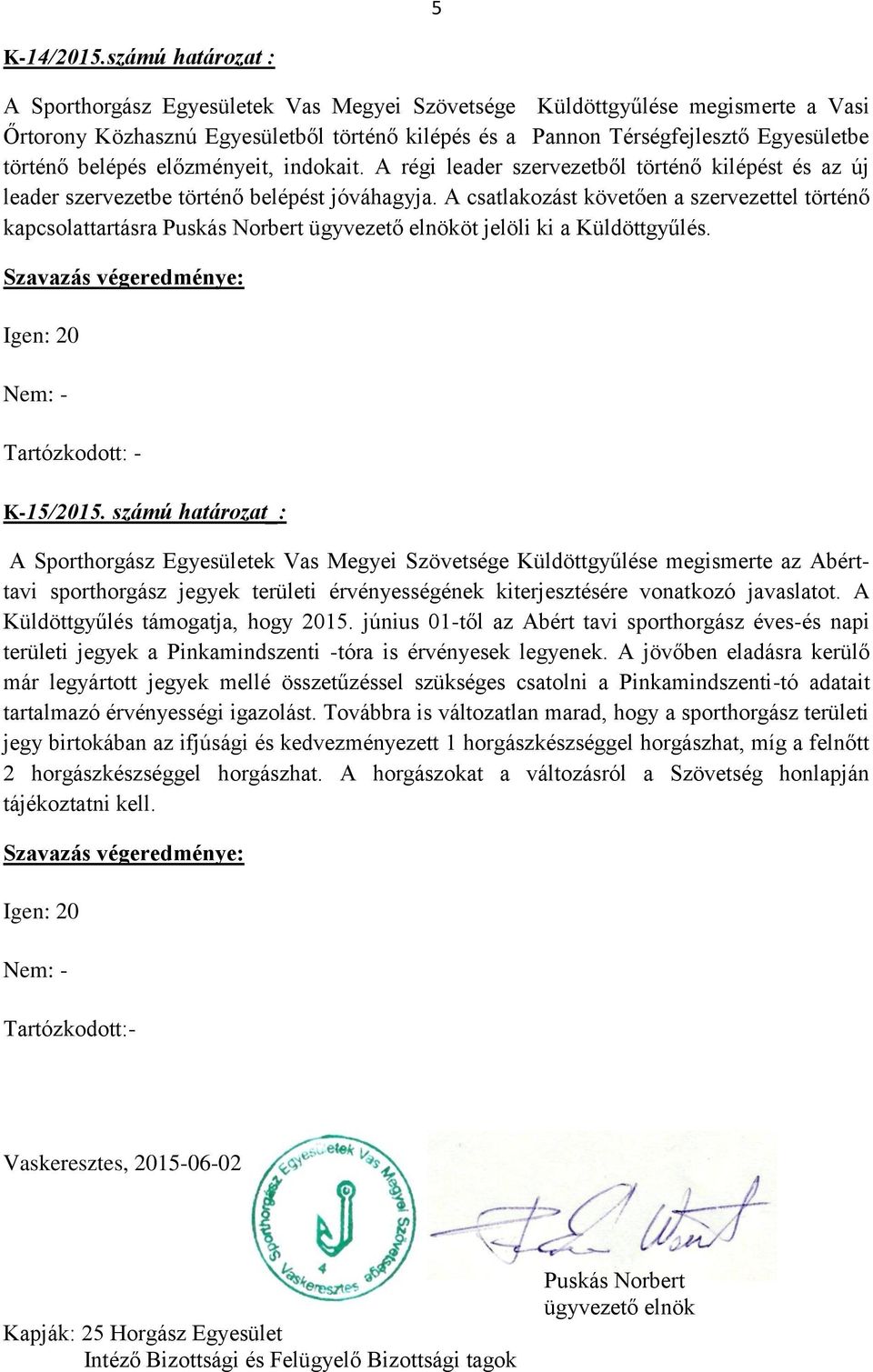 belépés előzményeit, indokait. A régi leader szervezetből történő kilépést és az új leader szervezetbe történő belépést jóváhagyja.