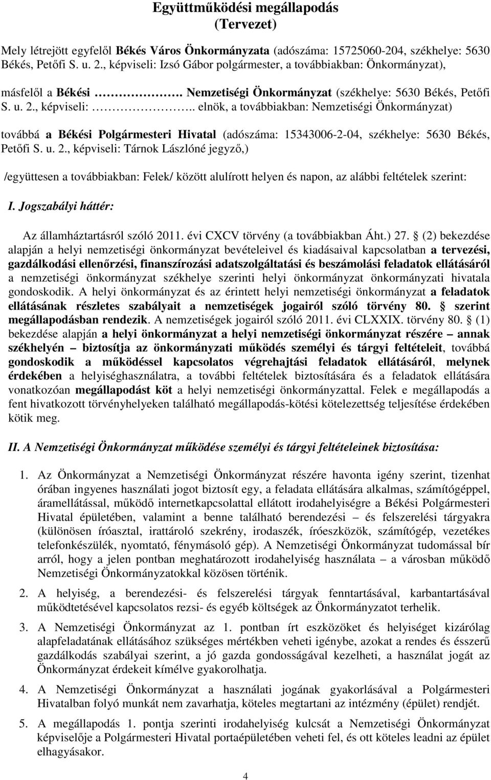 u. 2., képviseli: Tárnok Lászlóné jegyző,) /együttesen a továbbiakban: Felek/ között alulírott helyen és napon, az alábbi feltételek szerint: I. Jogszabályi háttér: Az államháztartásról szóló 2011.