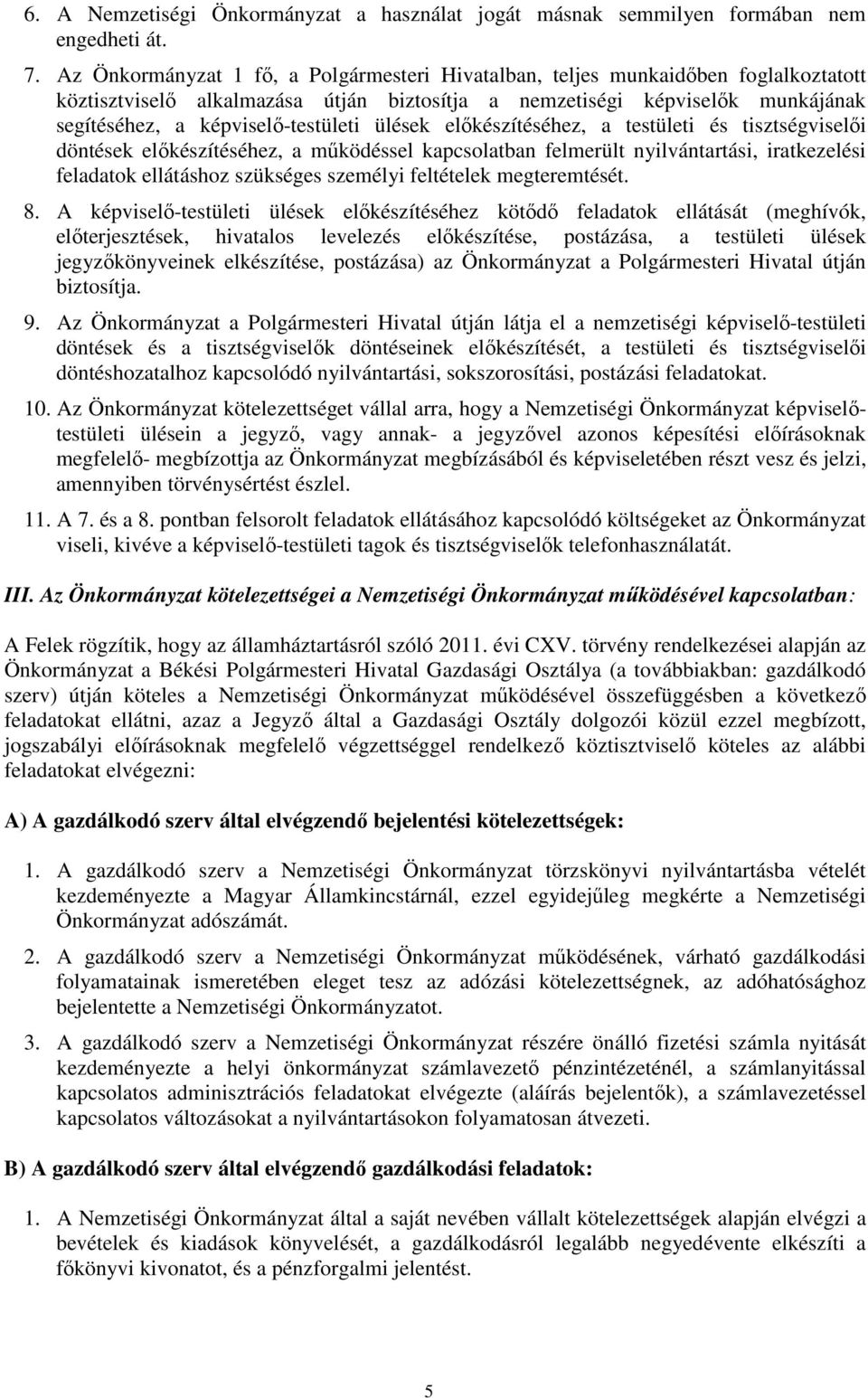 ülések előkészítéséhez, a testületi és tisztségviselői döntések előkészítéséhez, a működéssel kapcsolatban felmerült nyilvántartási, iratkezelési feladatok ellátáshoz szükséges személyi feltételek