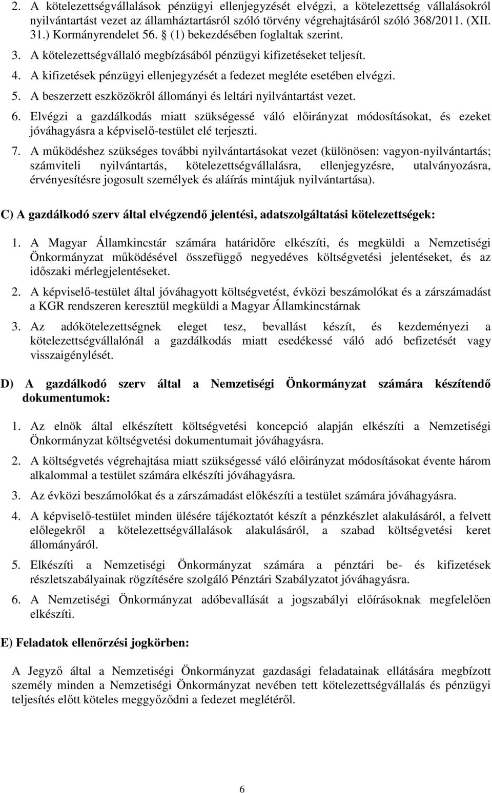 A kifizetések pénzügyi ellenjegyzését a fedezet megléte esetében elvégzi. 5. A beszerzett eszközökről állományi és leltári nyilvántartást vezet. 6.