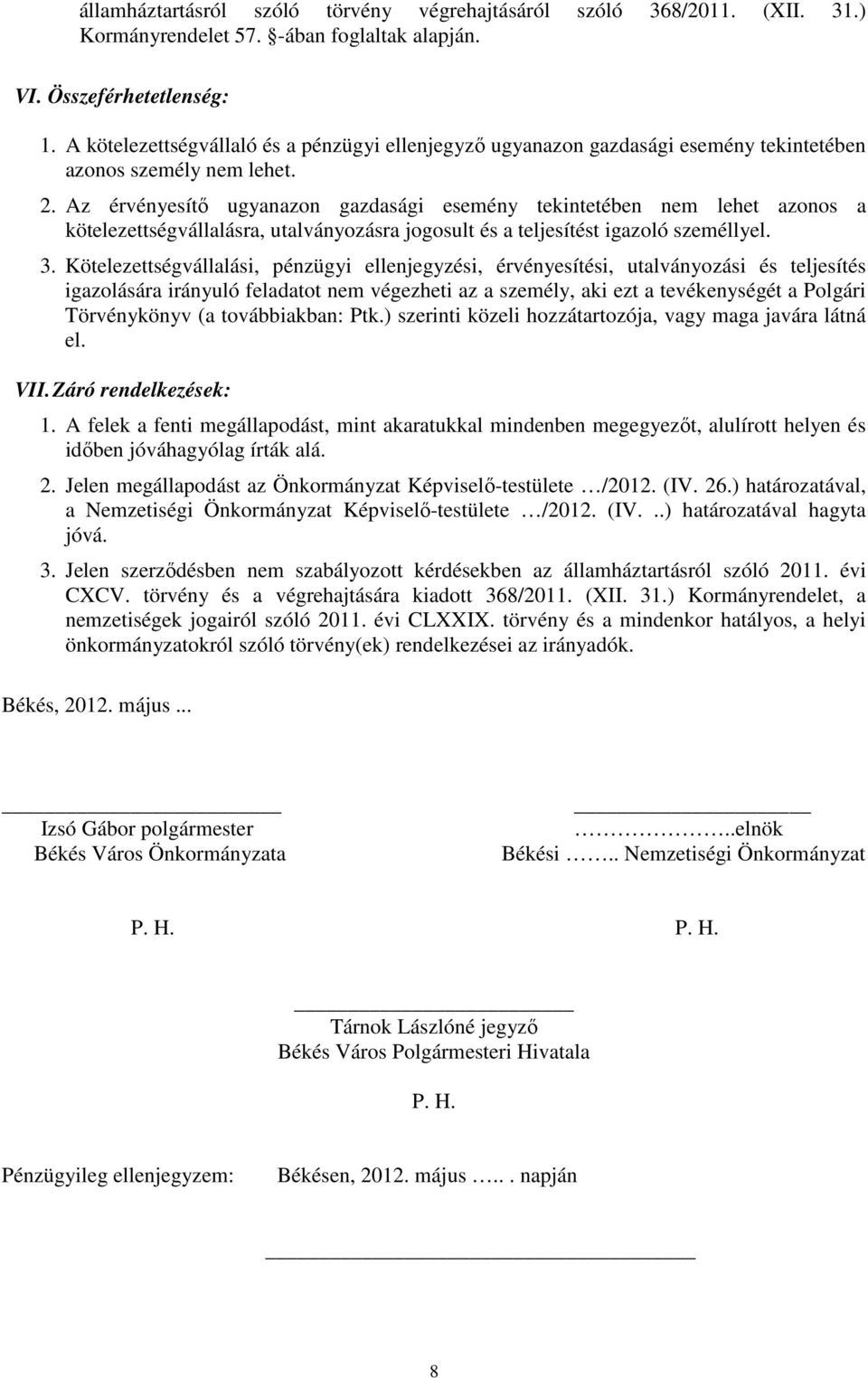 Az érvényesítő ugyanazon gazdasági esemény tekintetében nem lehet azonos a kötelezettségvállalásra, utalványozásra jogosult és a teljesítést igazoló személlyel. 3.