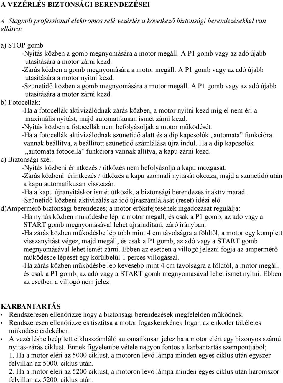 -Szünetidő közben a gomb megnyomására a motor megáll. A P1 gomb vagy az adó újabb utasítására a motor zárni kezd.