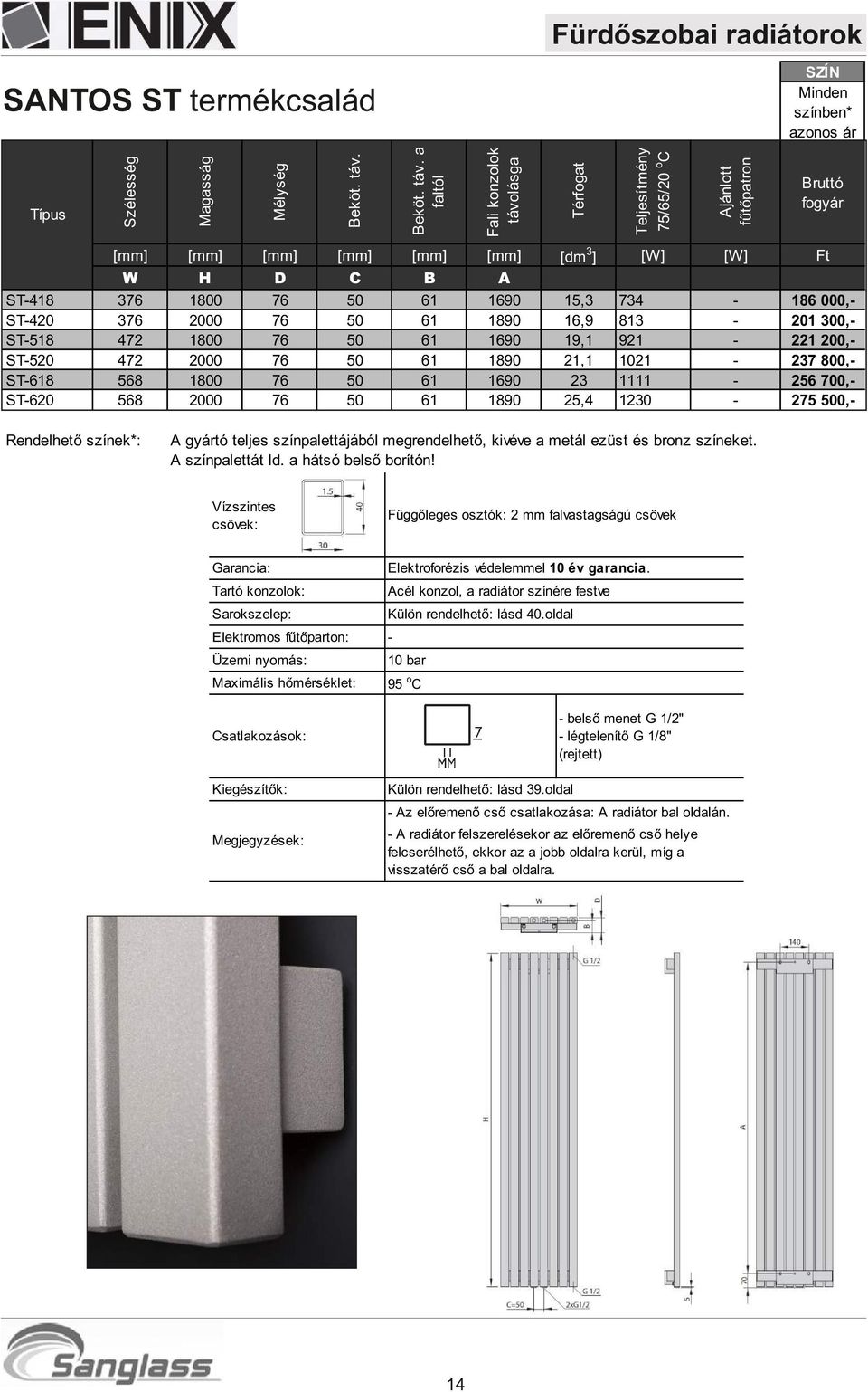 bronz színeket. színpalettát ld. a hátsó belső borítón! Vízszintes csövek: Függőleges osztók: 2 mm falvastagságú csövek Elektroforézis védelemmel 10 év garancia.