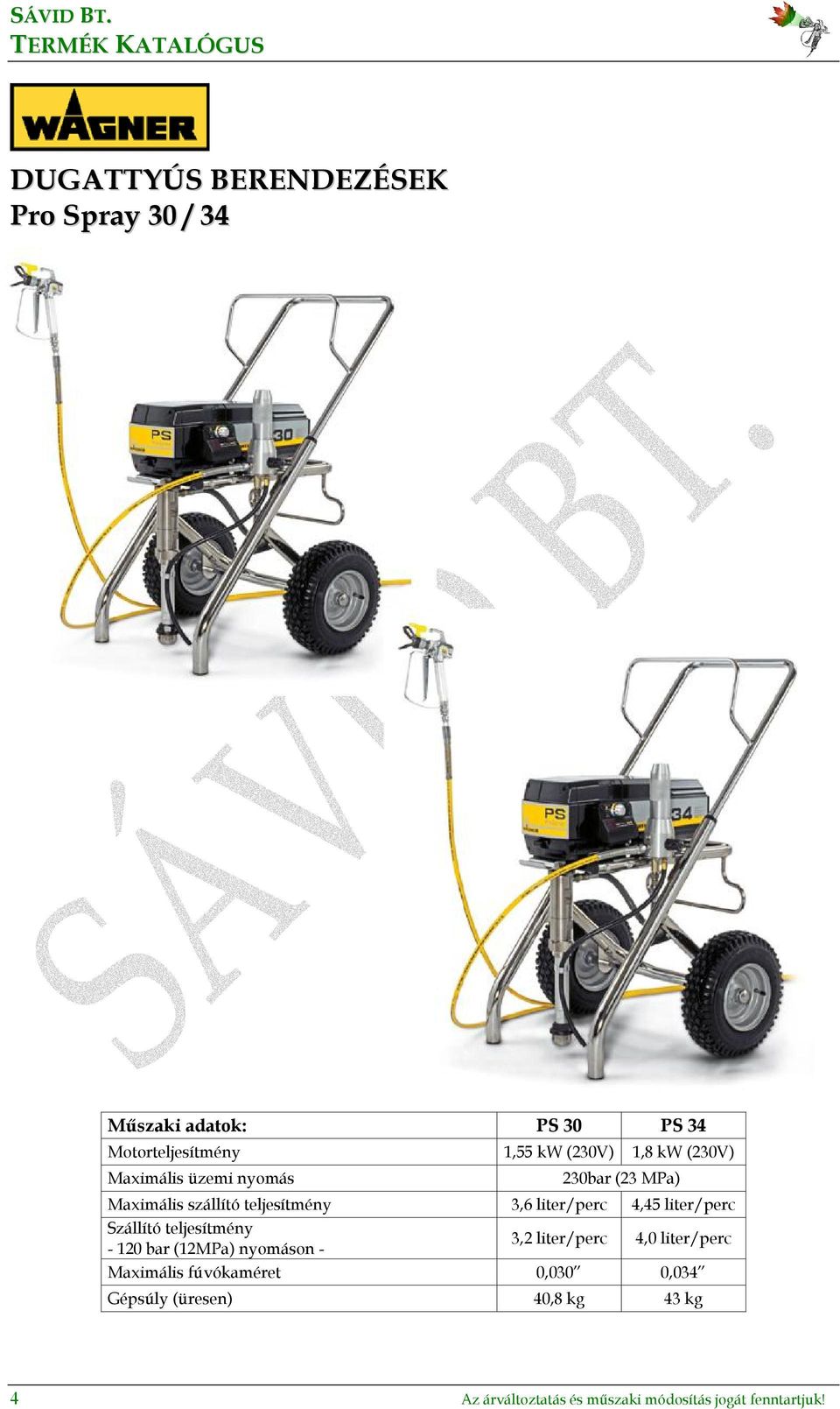 liter/perc Szállító teljesítmény - 120 bar (12MPa) nyomáson - 3,2 liter/perc 4,0 liter/perc