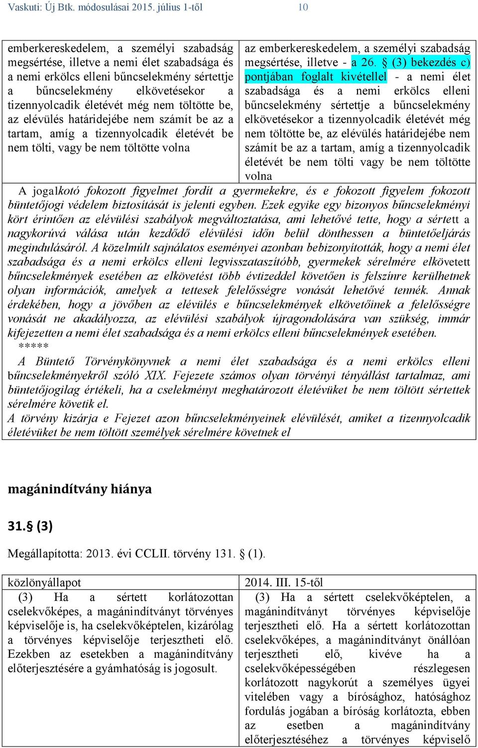 (3) bekezdés c) a nemi erkölcs elleni bűncselekmény sértettje pontjában foglalt kivétellel - a nemi élet a bűncselekmény elkövetésekor a szabadsága és a nemi erkölcs elleni tizennyolcadik életévét