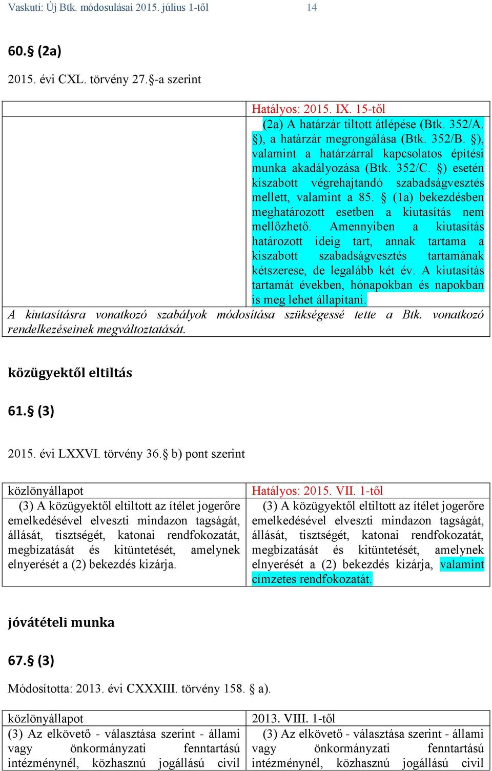 (1a) bekezdésben meghatározott esetben a kiutasítás nem mellőzhető. Amennyiben a kiutasítás határozott ideig tart, annak tartama a kiszabott szabadságvesztés tartamának kétszerese, de legalább két év.