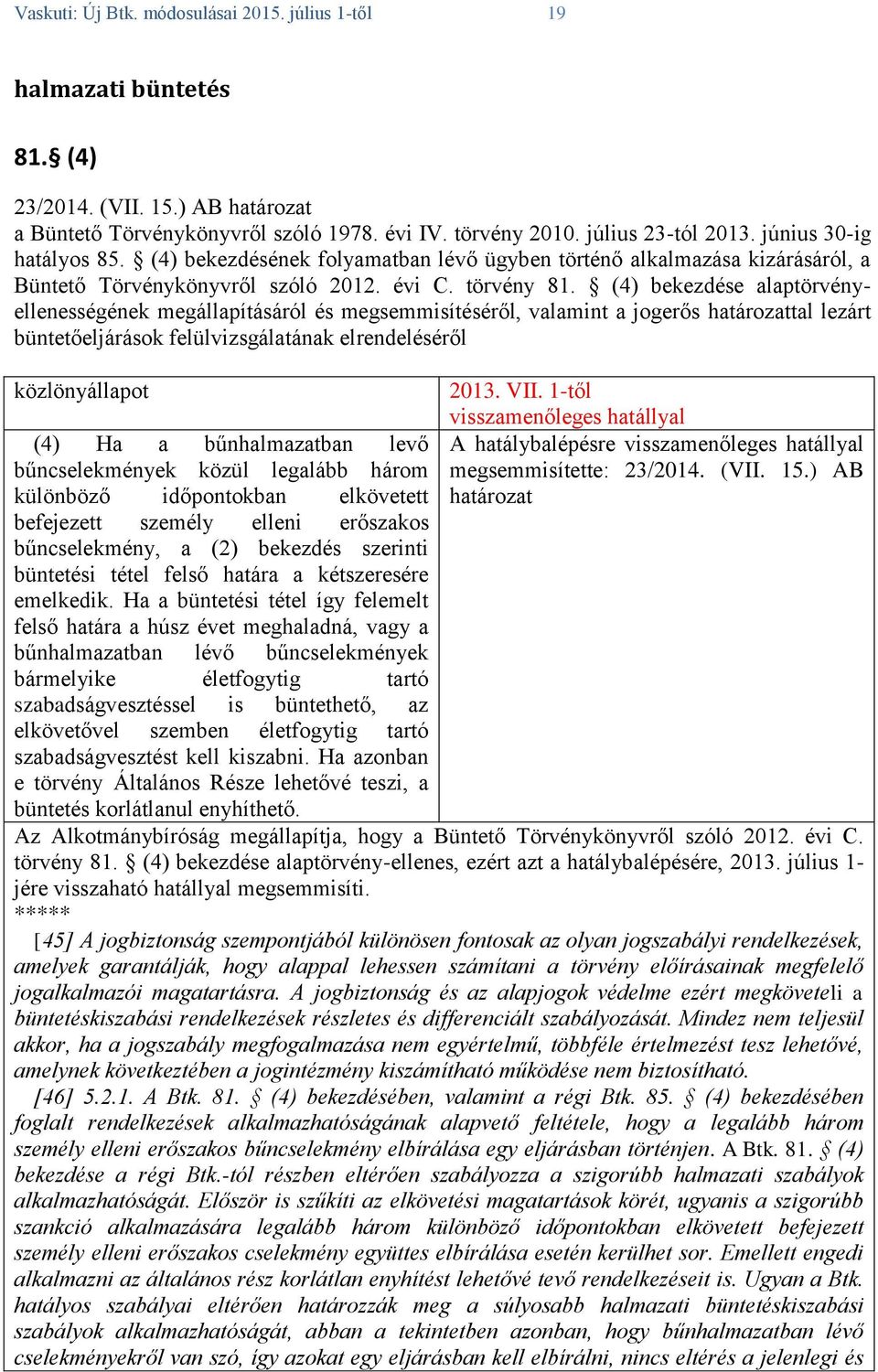 (4) bekezdése alaptörvényellenességének megállapításáról és megsemmisítéséről, valamint a jogerős határozattal lezárt büntetőeljárások felülvizsgálatának elrendeléséről (4) Ha a bűnhalmazatban levő