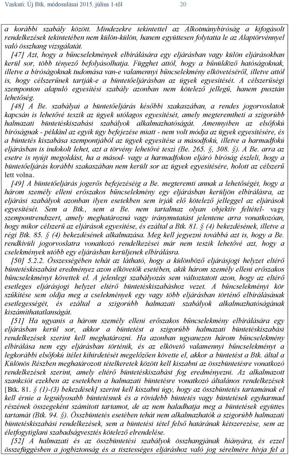 [47] Azt, hogy a bűncselekmények elbírálására egy eljárásban vagy külön eljárásokban kerül sor, több tényező befolyásolhatja.