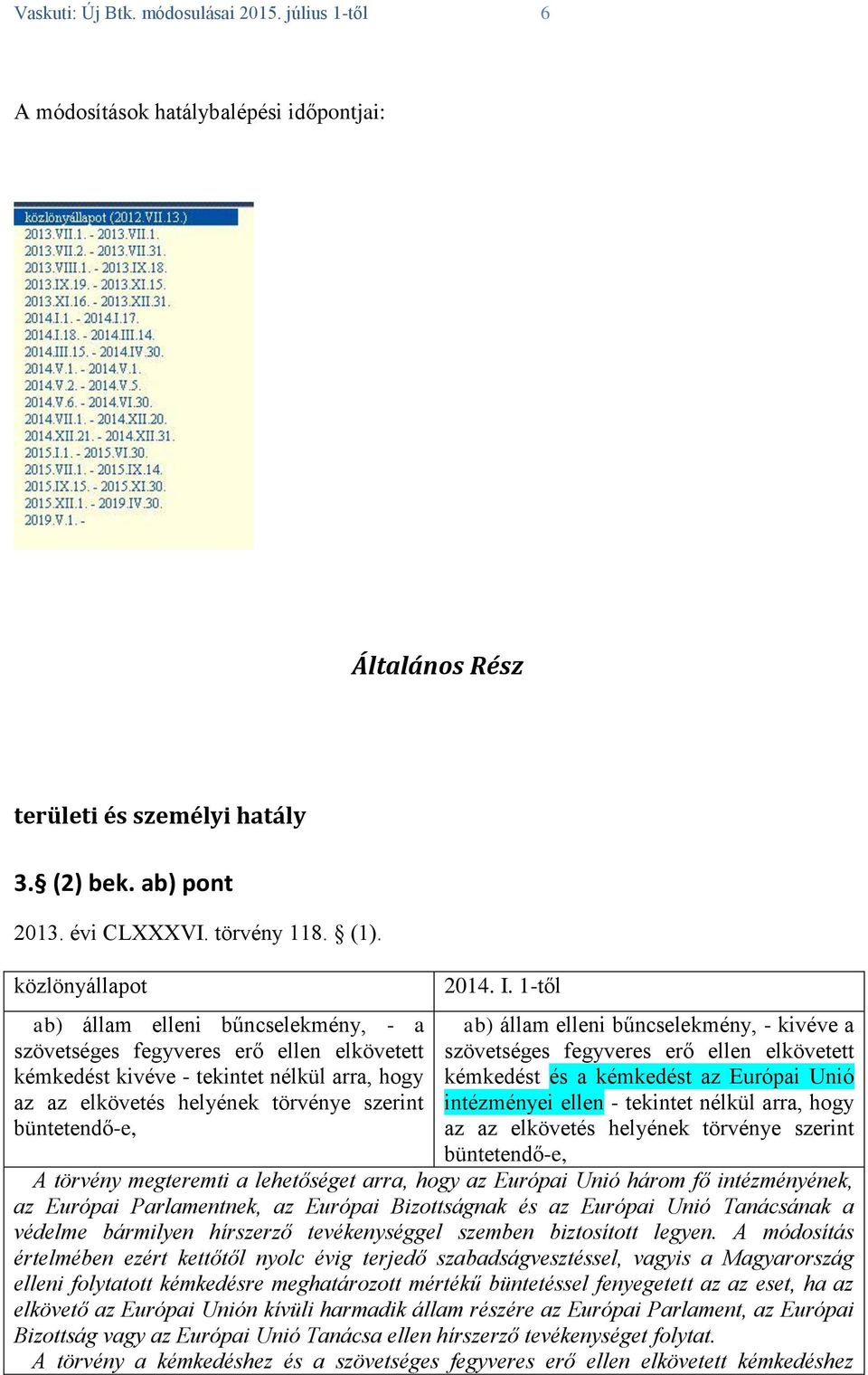 1-től ab) állam elleni bűncselekmény, - kivéve a szövetséges fegyveres erő ellen elkövetett kémkedést és a kémkedést az Európai Unió intézményei ellen - tekintet nélkül arra, hogy az az elkövetés