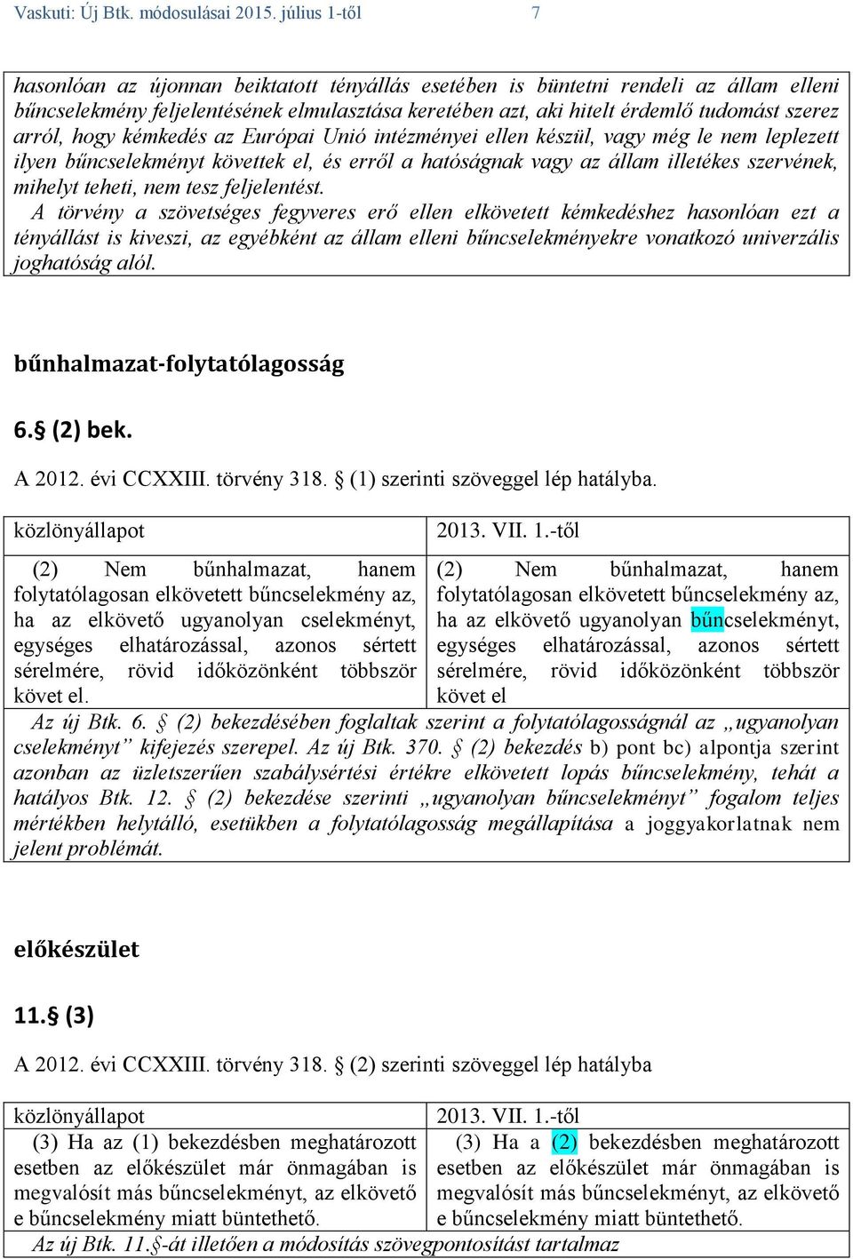 arról, hogy kémkedés az Európai Unió intézményei ellen készül, vagy még le nem leplezett ilyen bűncselekményt követtek el, és erről a hatóságnak vagy az állam illetékes szervének, mihelyt teheti, nem