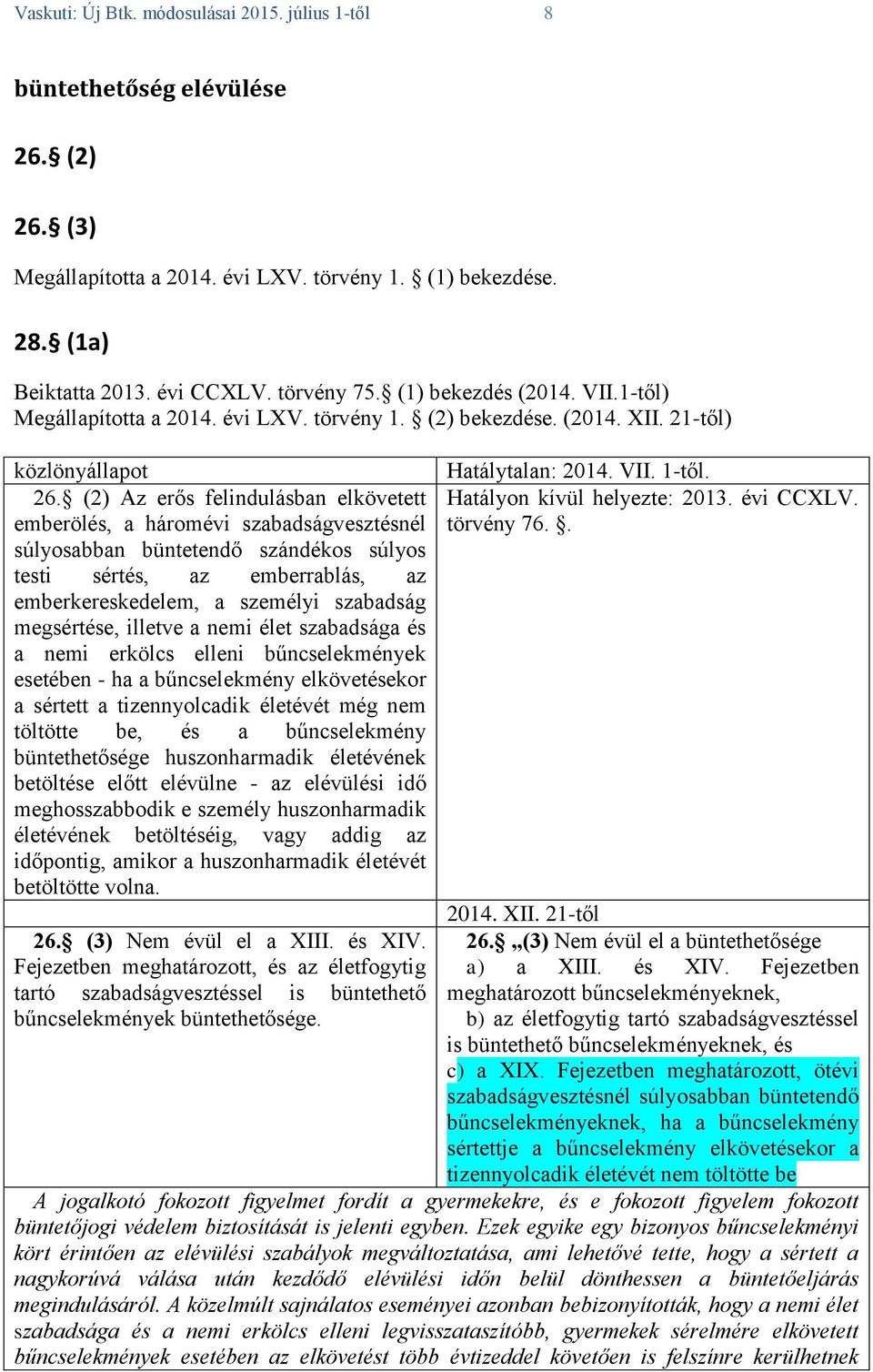 (2) Az erős felindulásban elkövetett emberölés, a háromévi szabadságvesztésnél súlyosabban büntetendő szándékos súlyos testi sértés, az emberrablás, az emberkereskedelem, a személyi szabadság