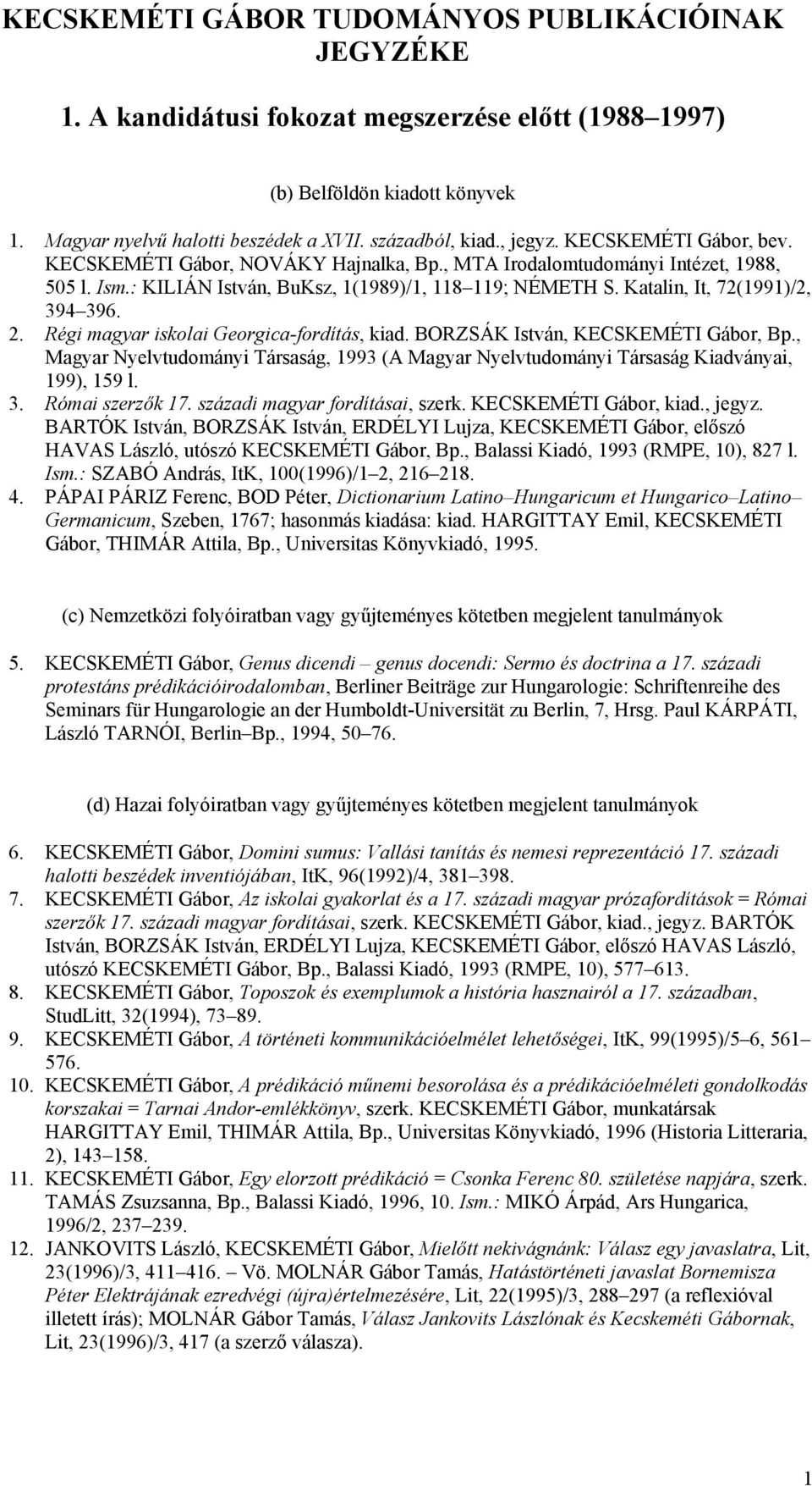 Katalin, It, 72(1991)/2, 394 396. 2. Régi magyar iskolai Georgica-fordítás, kiad. BORZSÁK István, KECSKEMÉTI Gábor, Bp.