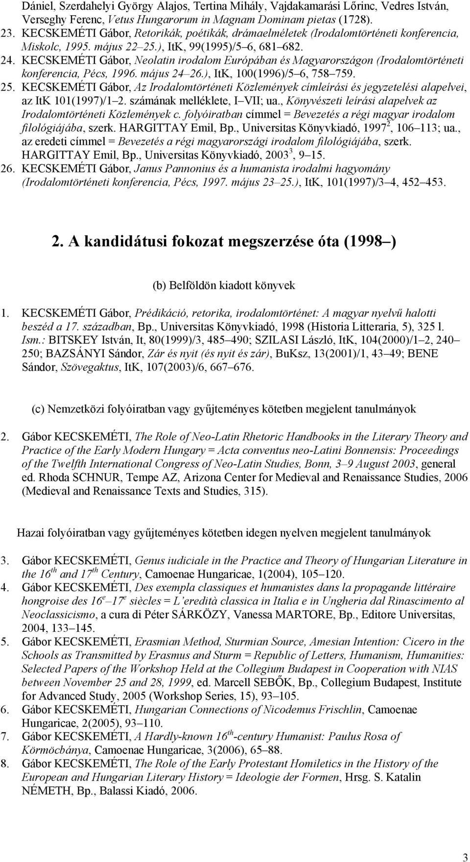 KECSKEMÉTI Gábor, Neolatin irodalom Európában és Magyarországon (Irodalomtörténeti konferencia, Pécs, 1996. május 24 26.), ItK, 100(1996)/5 6, 758 759. 25.