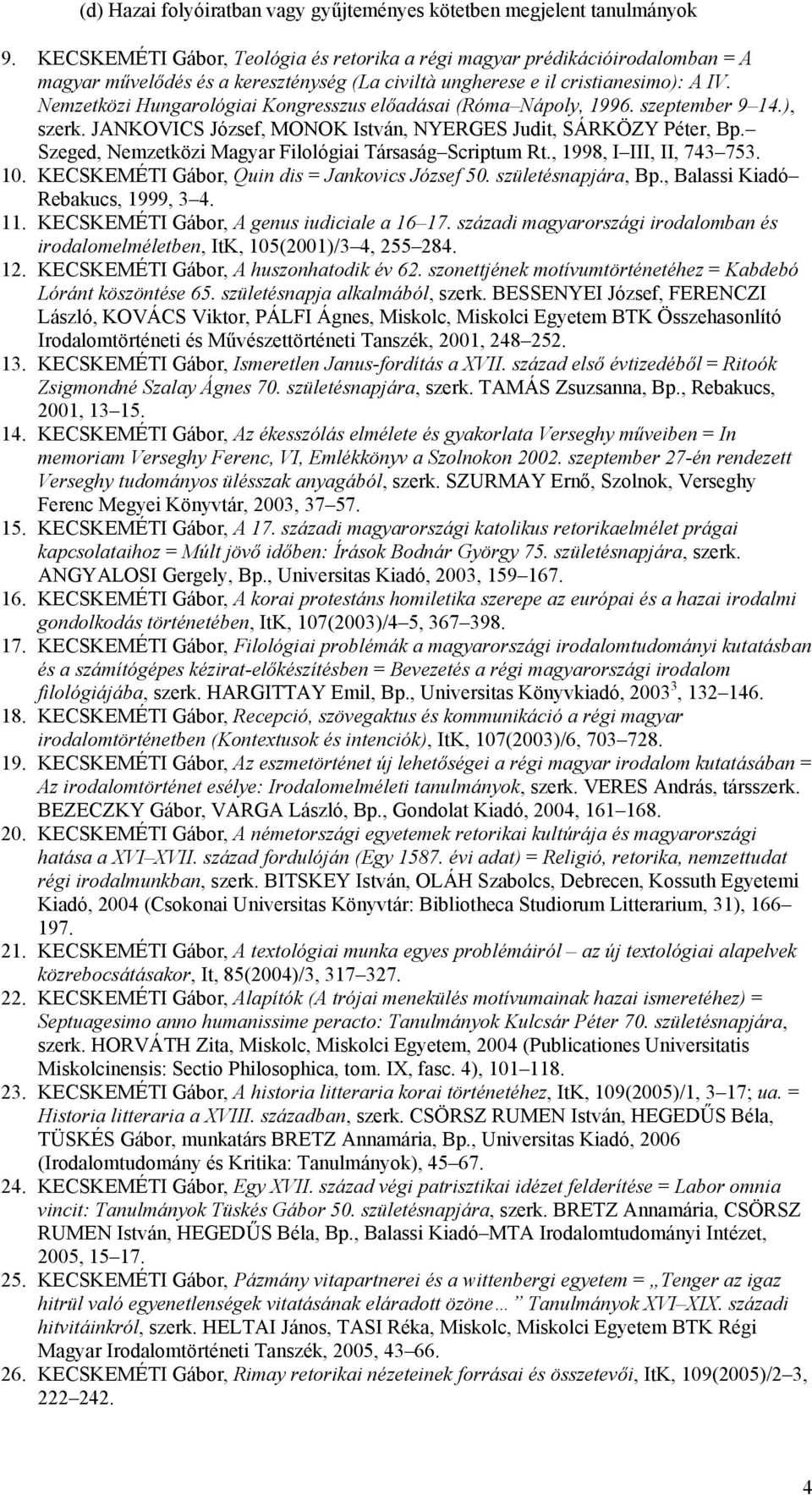 Nemzetközi Hungarológiai Kongresszus előadásai (Róma Nápoly, 1996. szeptember 9 14.), szerk. JANKOVICS József, MONOK István, NYERGES Judit, SÁRKÖZY Péter, Bp.