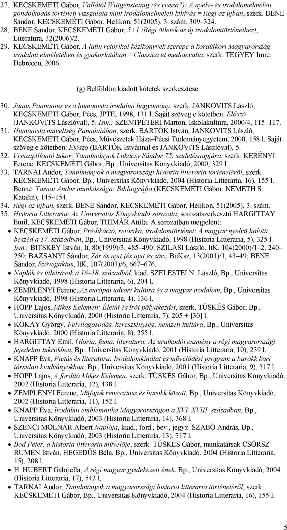 KECSKEMÉTI Gábor, A latin retorikai kézikönyvek szerepe a koraújkori Magyarország irodalmi elméletében és gyakorlatában = Classica et mediaevalia, szerk. TEGYEY Imre, Debrecen, 2006.