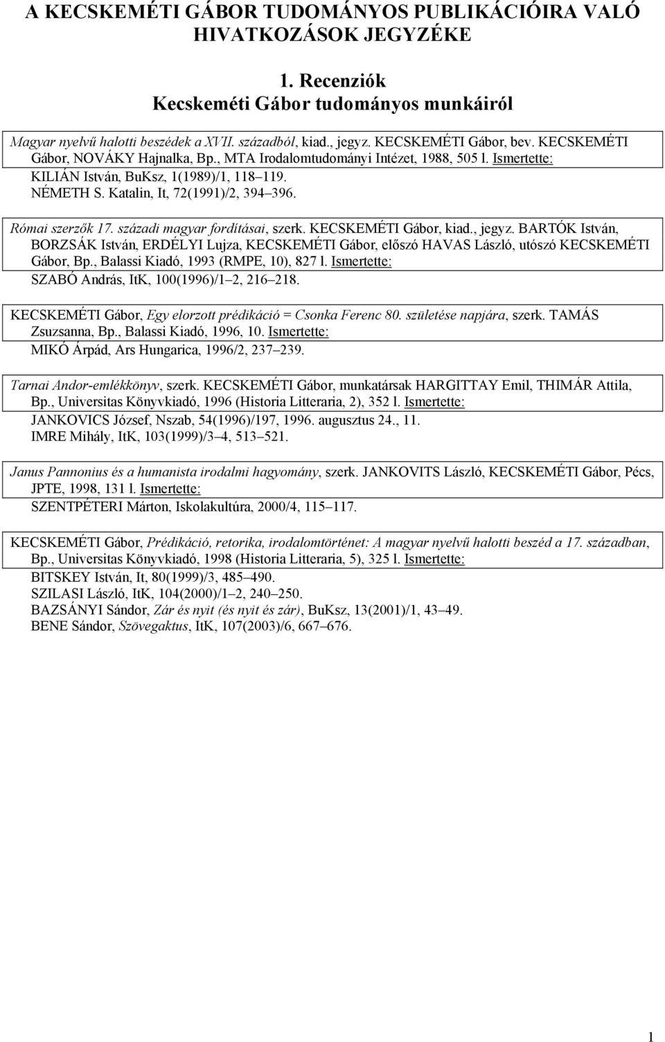 Katalin, It, 72(1991)/2, 394 396. Római szerzők 17. századi magyar fordításai, szerk. KECSKEMÉTI Gábor, kiad., jegyz.
