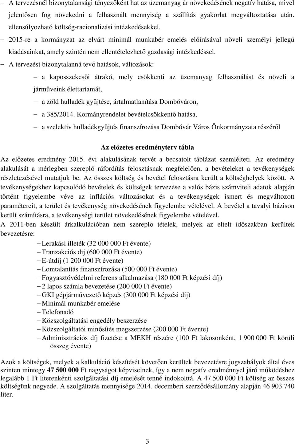 2015-re a kormányzat az elvárt minimál munkabér emelés előírásával növeli személyi jellegű kiadásainkat, amely szintén nem ellentételezhető gazdasági intézkedéssel.