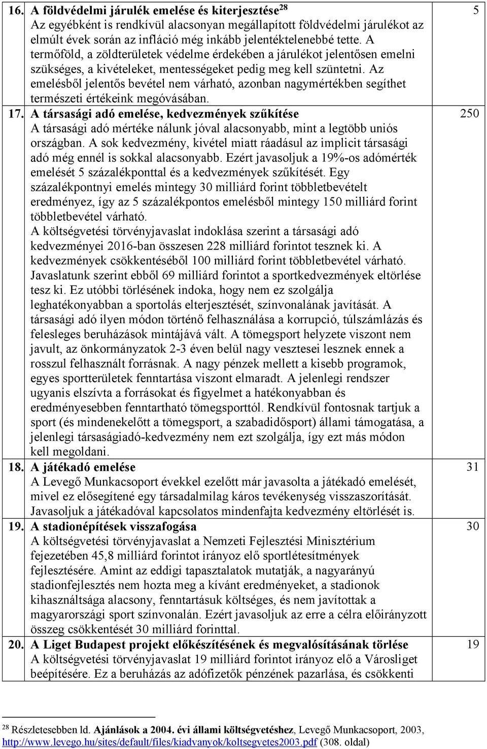 Az emelésből jelentős bevétel nem várható, azonban nagymértékben segíthet természeti értékeink megóvásában. 17.