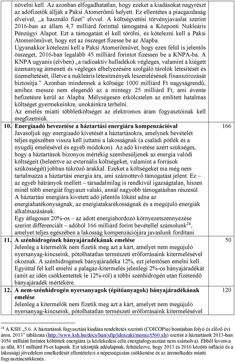 Ezt a támogatást el kell törölni, és kötelezni kell a Paksi Atomerőművet, hogy ezt az összeget fizesse be az Alapba.