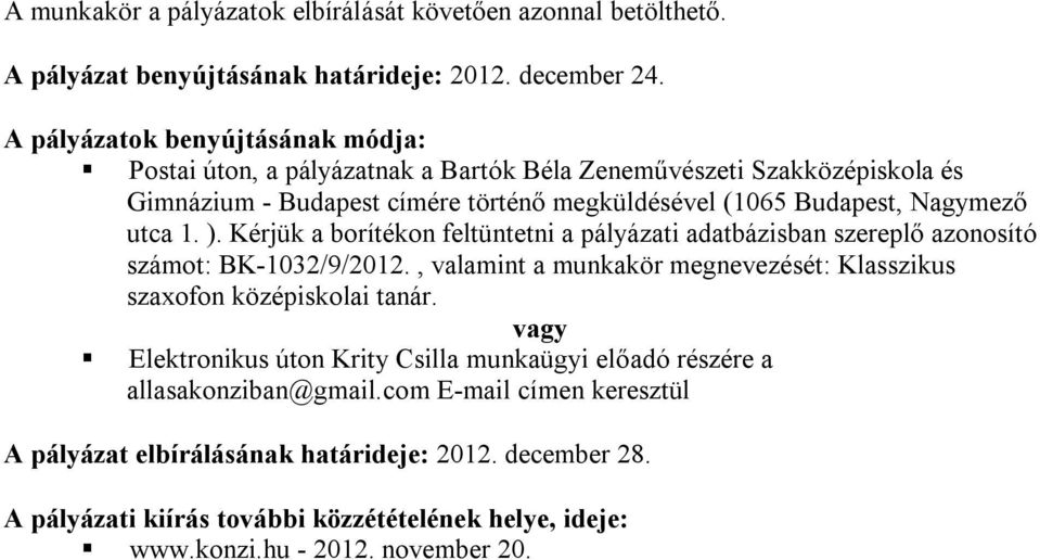 utca 1. ). Kérjük a borítékon feltüntetni a pályázati adatbázisban szereplő azonosító számot: BK-1032/9/2012., valamint a munkakör megnevezését: Klasszikus szaxofon középiskolai tanár.