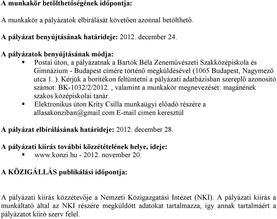 Kérjük a borítékon feltüntetni a pályázati adatbázisban szereplő azonosító számot: BK-1032/2/2012., valamint a munkakör megnevezését: magánének szakos középiskolai tanár.