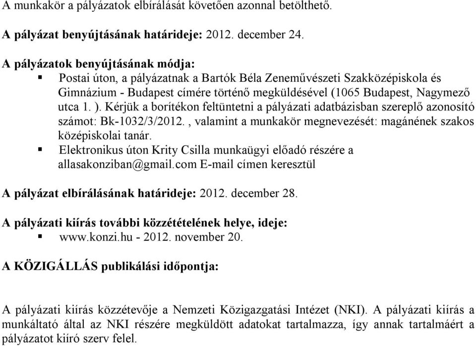 Kérjük a borítékon feltüntetni a pályázati adatbázisban szereplő azonosító számot: Bk-1032/3/2012., valamint a munkakör megnevezését: magánének szakos középiskolai tanár.