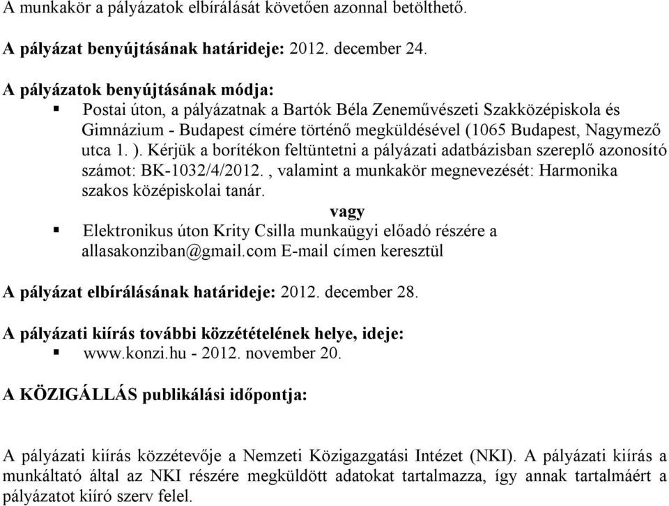 Kérjük a borítékon feltüntetni a pályázati adatbázisban szereplő azonosító számot: BK-1032/4/2012., valamint a munkakör megnevezését: Harmonika szakos középiskolai tanár.