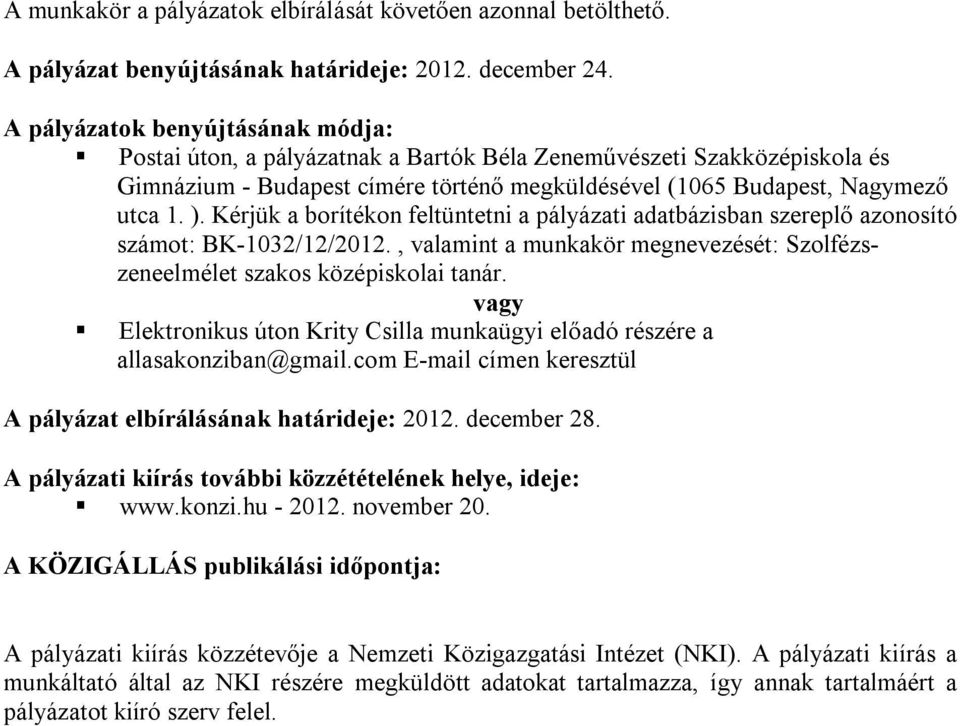 Kérjük a borítékon feltüntetni a pályázati adatbázisban szereplő azonosító számot: BK-1032/12/2012., valamint a munkakör megnevezését: Szolfézszeneelmélet szakos középiskolai tanár.