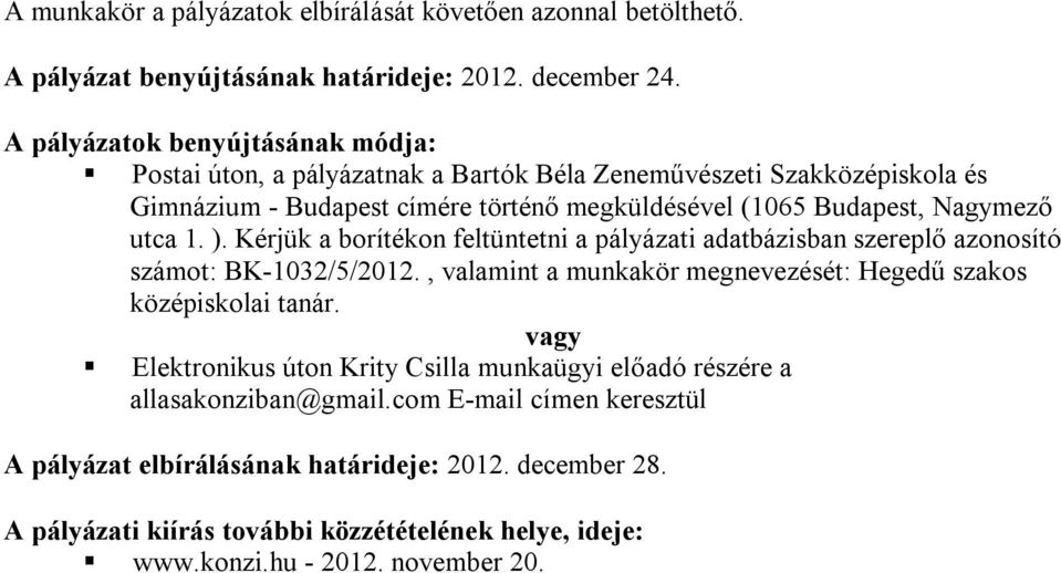 utca 1. ). Kérjük a borítékon feltüntetni a pályázati adatbázisban szereplő azonosító számot: BK-1032/5/2012., valamint a munkakör megnevezését: Hegedű szakos középiskolai tanár.