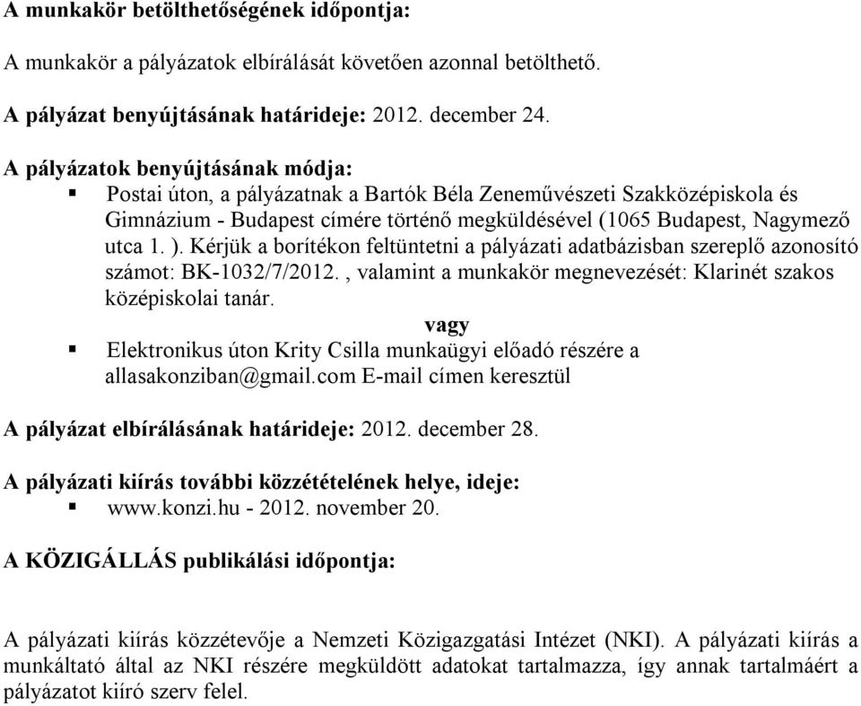 Kérjük a borítékon feltüntetni a pályázati adatbázisban szereplő azonosító számot: BK-1032/7/2012., valamint a munkakör megnevezését: Klarinét szakos középiskolai tanár.