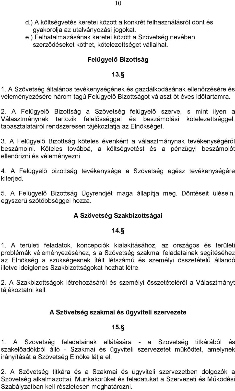 . 1. A Szövetség általános tevékenységének és gazdálkodásának ellenőrzésére és véleményezésére három tagú Felügyelő Bizottságot választ öt éves időtartamra. 2.