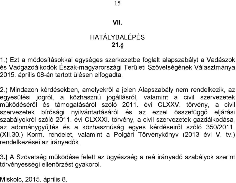 ) Mindazon kérdésekben, amelyekről a jelen Alapszabály nem rendelkezik, az egyesülési jogról, a közhasznú jogállásról, valamint a civil szervezetek működéséről és támogatásáról szóló 2011. évi CLXXV.