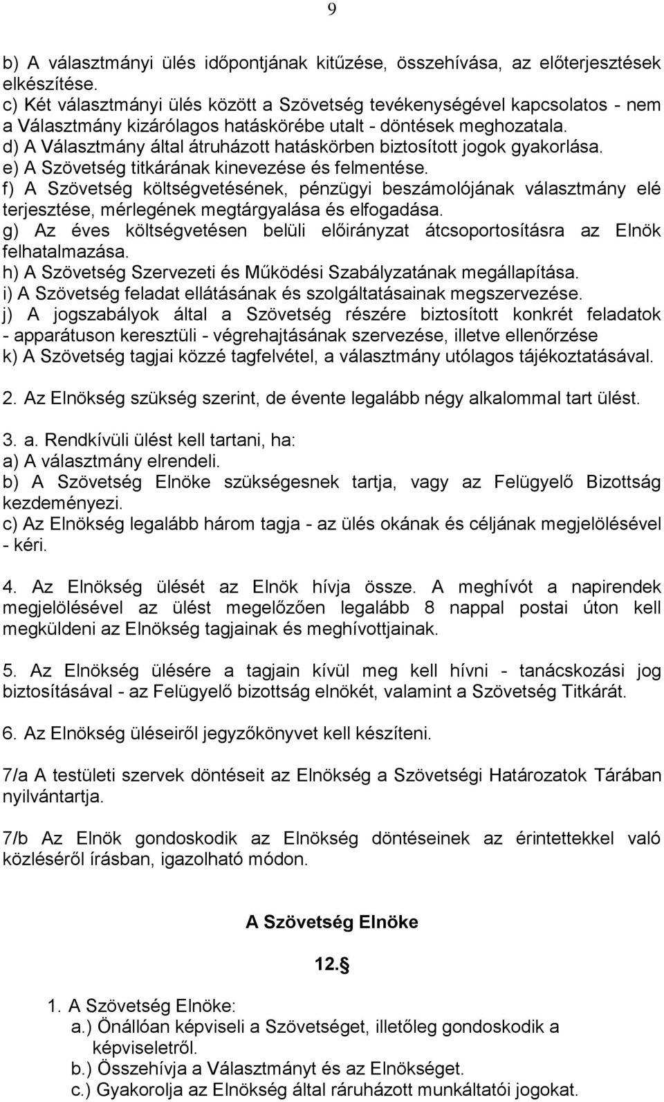 d) A Választmány által átruházott hatáskörben biztosított jogok gyakorlása. e) A Szövetség titkárának kinevezése és felmentése.