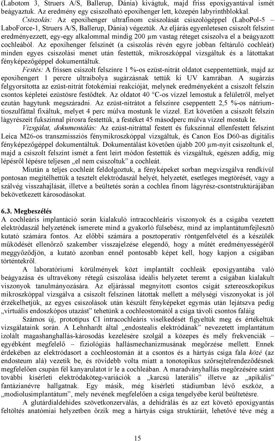 Az eljárás egyenletesen csiszolt felszínt eredményezzett, egy-egy alkalommal mindig 200 µm vastag réteget csiszolva el a beágyazott cochleából.