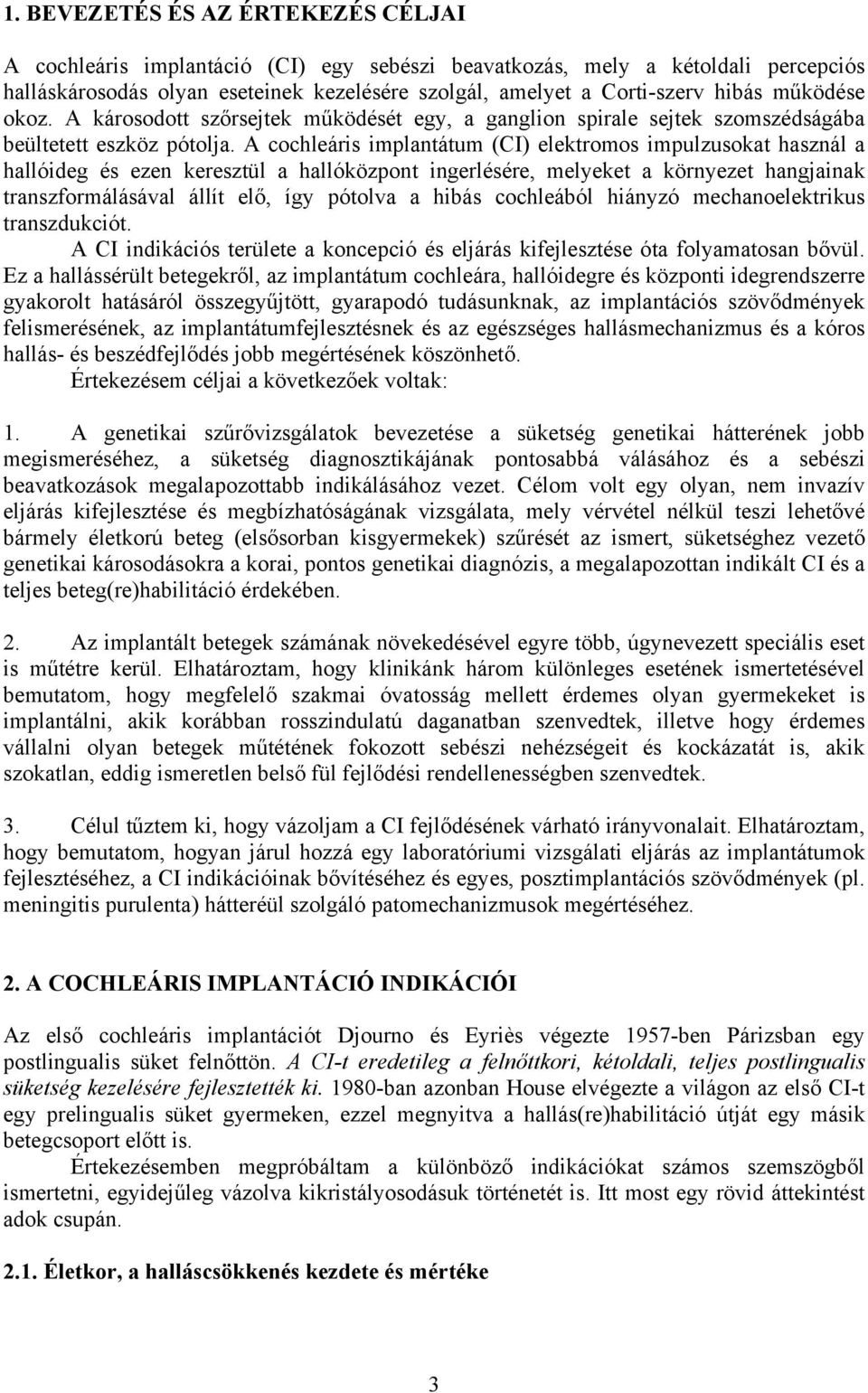 A cochleáris implantátum (CI) elektromos impulzusokat használ a hallóideg és ezen keresztül a hallóközpont ingerlésére, melyeket a környezet hangjainak transzformálásával állít elő, így pótolva a