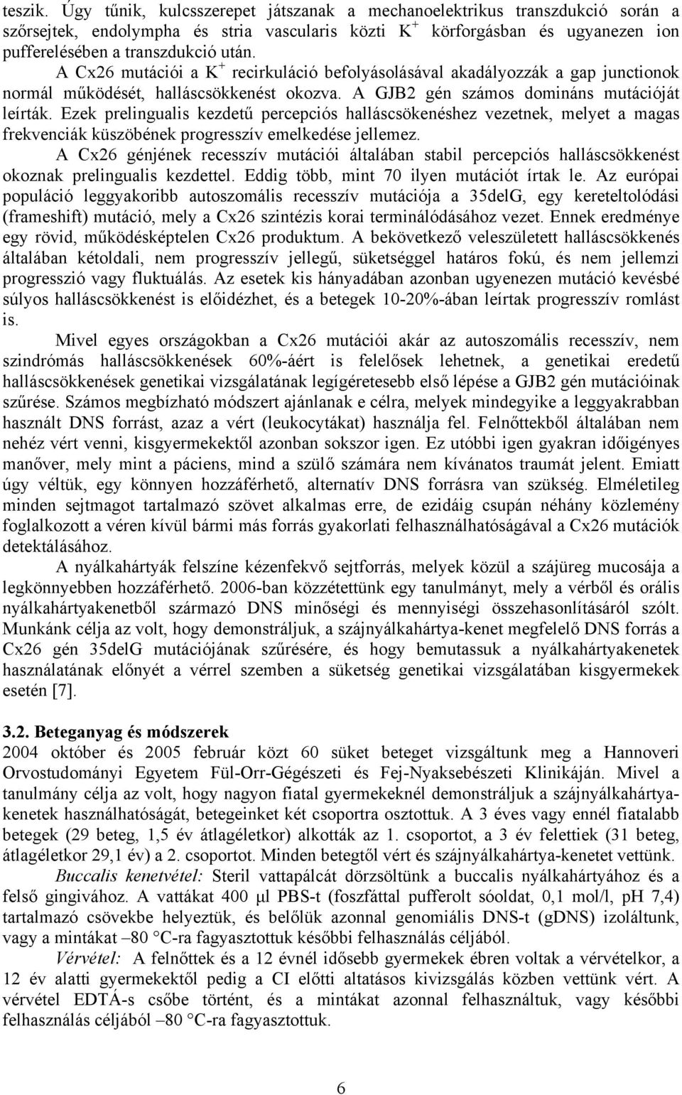 A Cx26 mutációi a K + recirkuláció befolyásolásával akadályozzák a gap junctionok normál működését, halláscsökkenést okozva. A GJB2 gén számos domináns mutációját leírták.