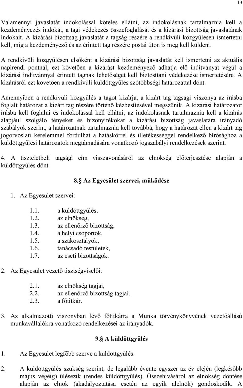 A rendkívüli közgyűlésen elsőként a kizárási bizottság javaslatát kell ismertetni az aktuális napirendi pontnál, ezt követően a kizárást kezdeményező adhatja elő indítványát végül a kizárási