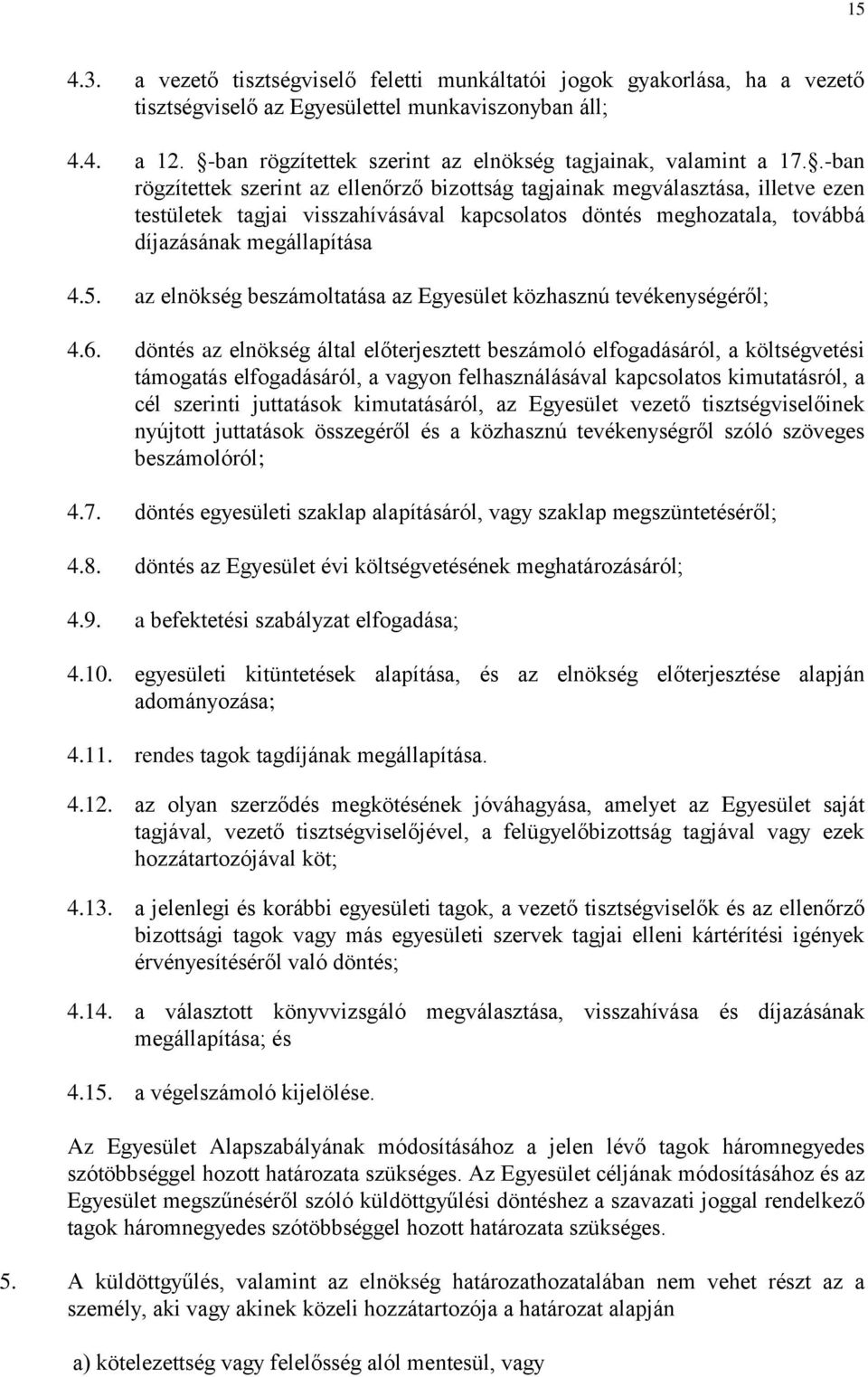 .-ban rögzítettek szerint az ellenőrző bizottság tagjainak megválasztása, illetve ezen testületek tagjai visszahívásával kapcsolatos döntés meghozatala, továbbá díjazásának megállapítása 4.5.