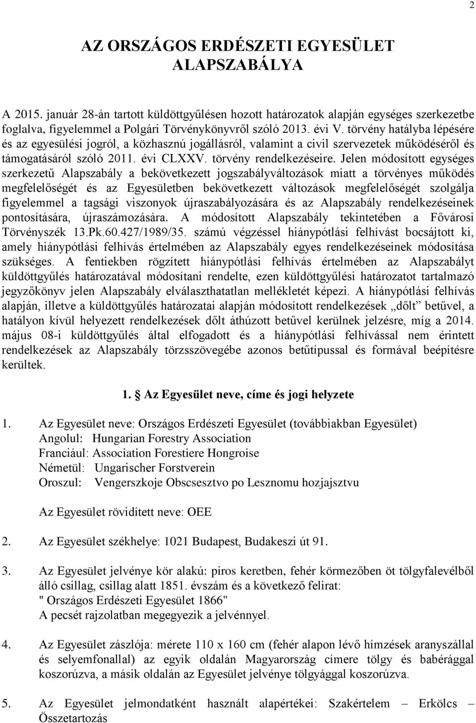 Jelen módosított egységes szerkezetű Alapszabály a bekövetkezett jogszabályváltozások miatt a törvényes működés megfelelőségét és az Egyesületben bekövetkezett változások megfelelőségét szolgálja