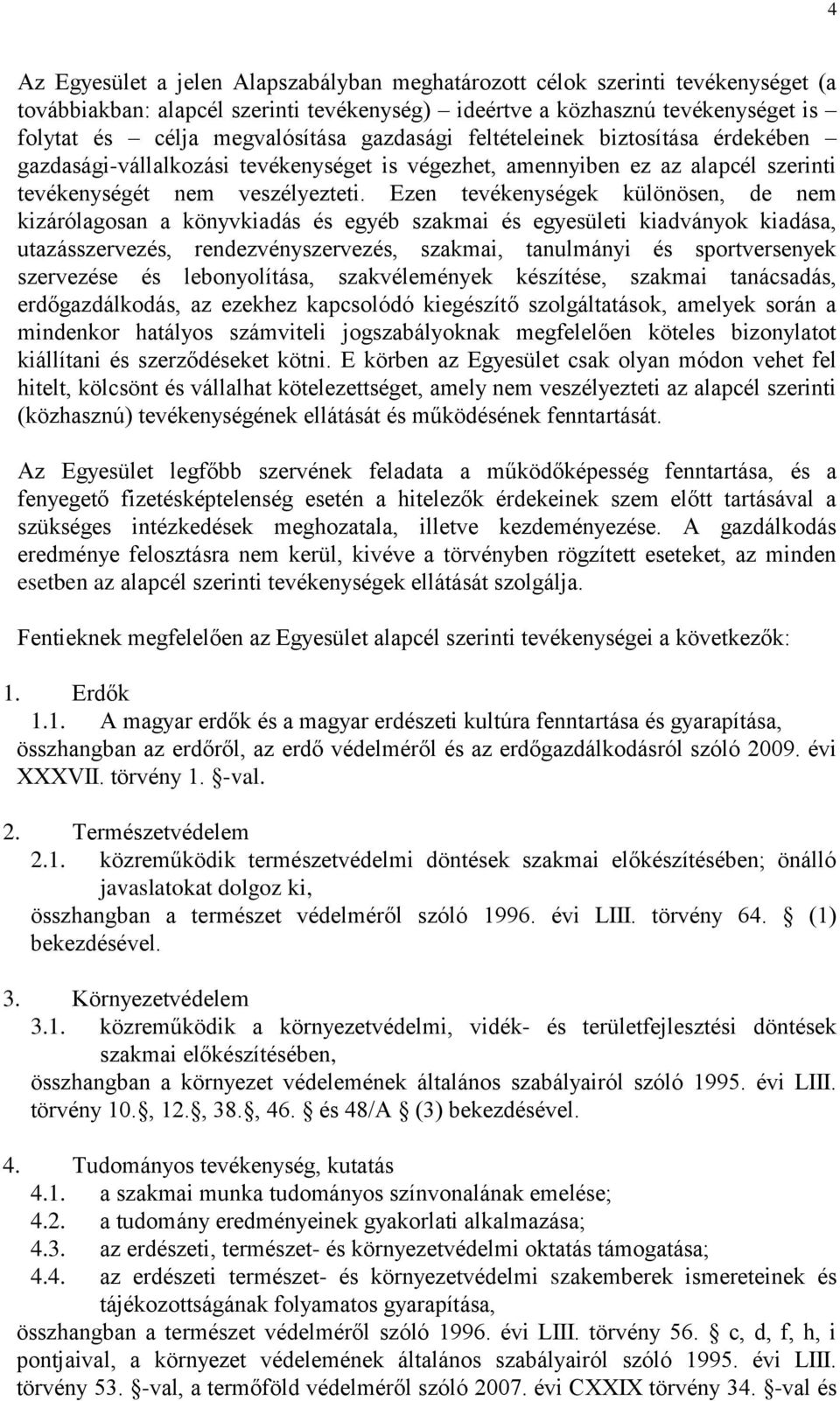 Ezen tevékenységek különösen, de nem kizárólagosan a könyvkiadás és egyéb szakmai és egyesületi kiadványok kiadása, utazásszervezés, rendezvényszervezés, szakmai, tanulmányi és sportversenyek