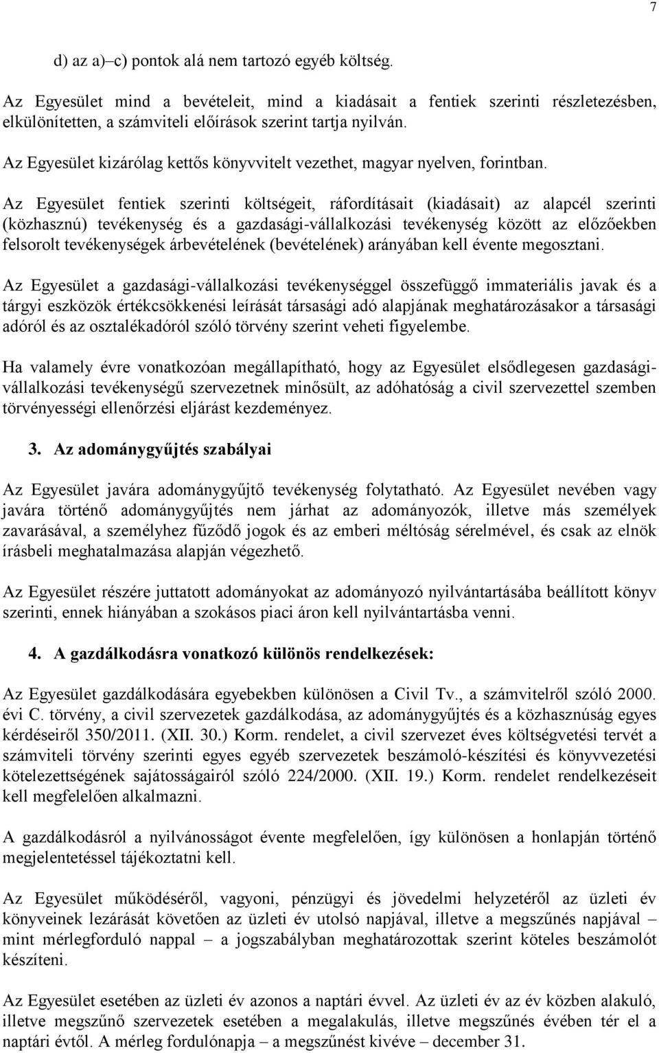 Az Egyesület fentiek szerinti költségeit, ráfordításait (kiadásait) az alapcél szerinti (közhasznú) tevékenység és a gazdasági-vállalkozási tevékenység között az előzőekben felsorolt tevékenységek