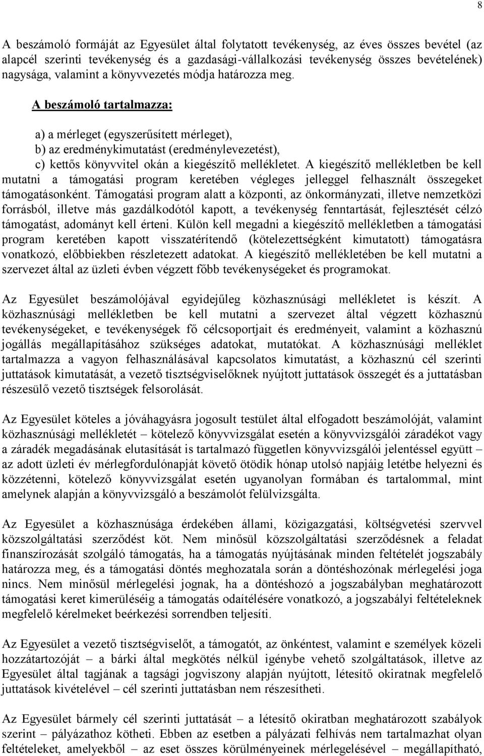 A beszámoló tartalmazza: a) a mérleget (egyszerűsített mérleget), b) az eredménykimutatást (eredménylevezetést), c) kettős könyvvitel okán a kiegészítő mellékletet.