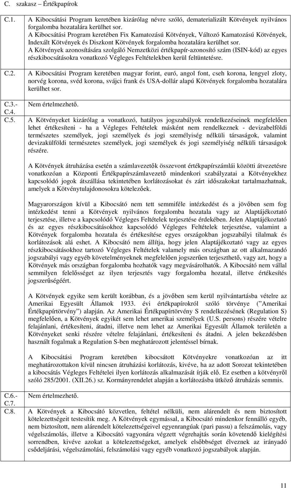 A Kötvények azonosítására szolgáló Nemzetközi értékpapír-azonosító szám (ISIN-kód) az egyes részkibocsátásokra vonatkozó Végleges Feltételekben kerül feltüntetésre.