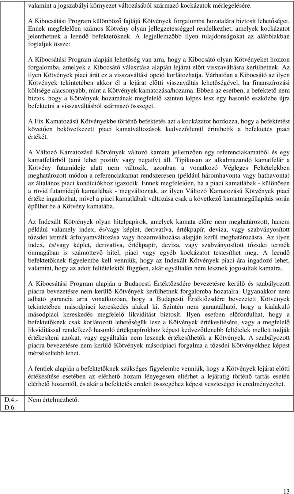 A legjellemzőbb ilyen tulajdonságokat az alábbiakban foglaljuk össze: A Kibocsátási Program alapján lehetőség van arra, hogy a Kibocsátó olyan Kötvényeket hozzon forgalomba, amelyek a Kibocsátó