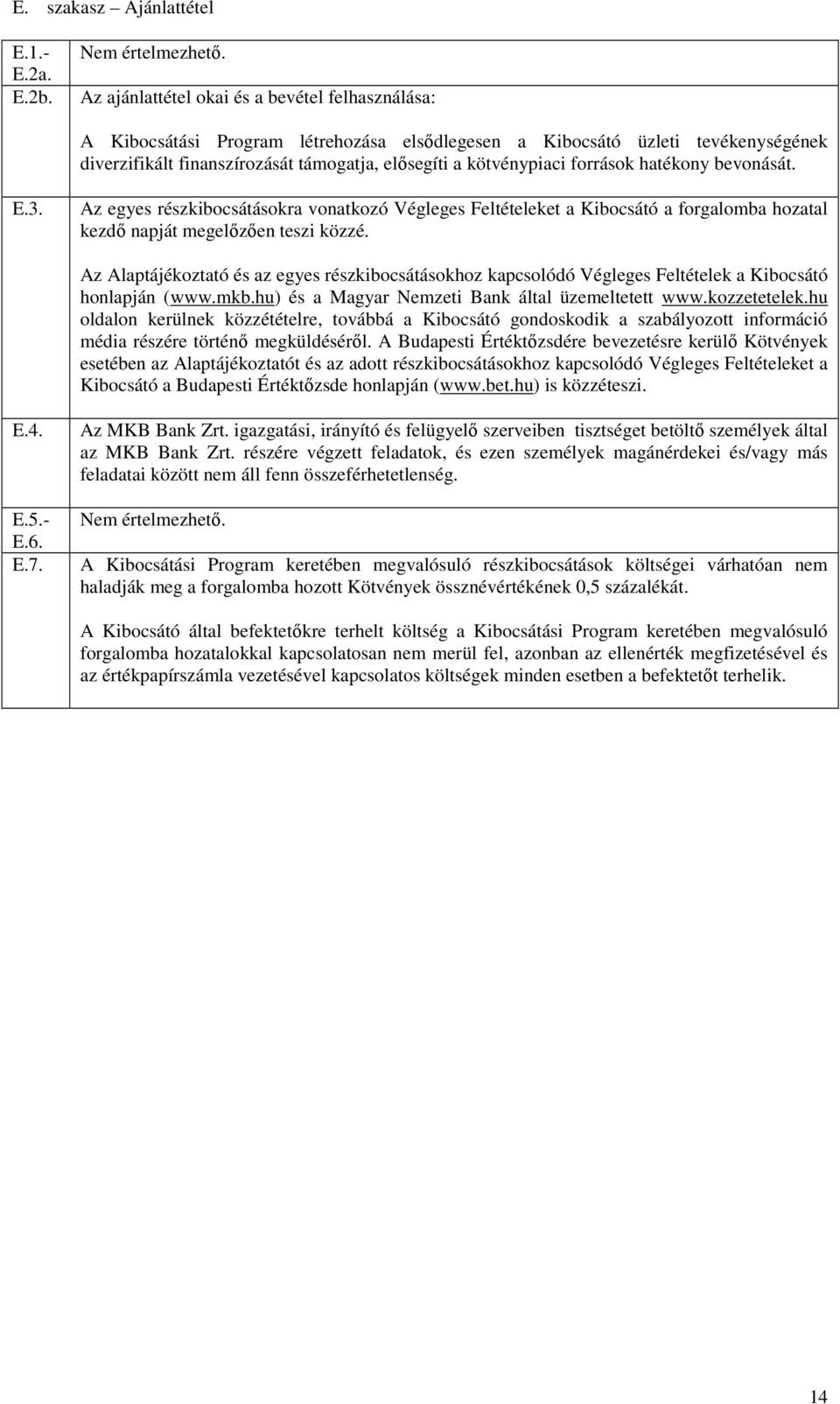 források hatékony bevonását. E.3. Az egyes részkibocsátásokra vonatkozó Végleges Feltételeket a Kibocsátó a forgalomba hozatal kezdő napját megelőzően teszi közzé.