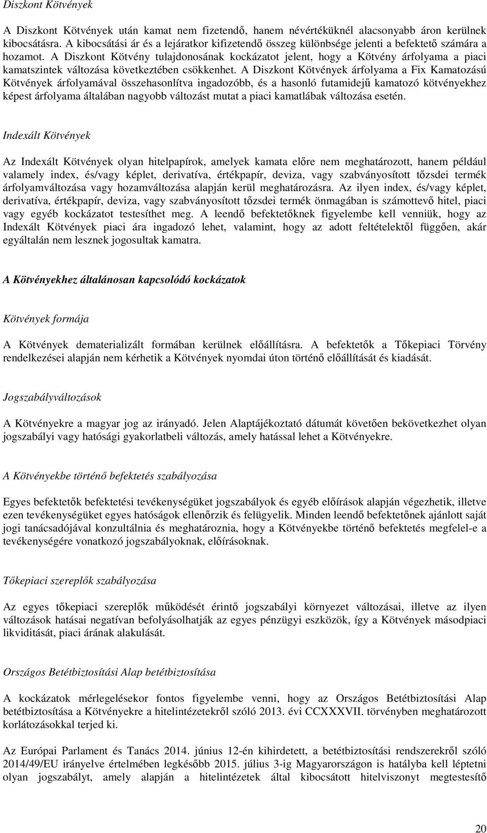 A Diszkont Kötvény tulajdonosának kockázatot jelent, hogy a Kötvény árfolyama a piaci kamatszintek változása következtében csökkenhet.